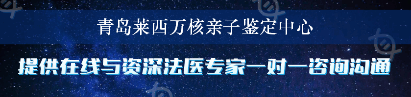 青岛莱西万核亲子鉴定中心